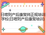日喀则产后康复师正规培训学校(日喀则产后康复培训)