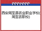 西安周至县农业职业学校(周至农职校)