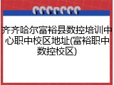 齐齐哈尔富裕县数控培训中心职中校区地址(富裕职中数控校区)