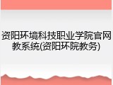 资阳环境科技职业学院官网教系统(资阳环院教务)