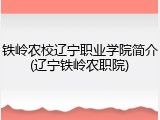 铁岭农校辽宁职业学院简介(辽宁铁岭农职院)