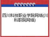 四川科技职业学院网络(川科职院网络)