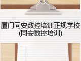 厦门同安数控培训正规学校(同安数控培训)