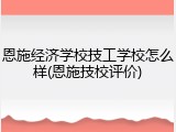 恩施经济学校技工学校怎么样(恩施技校评价)
