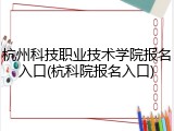杭州科技职业技术学院报名入口(杭科院报名入口)