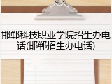 邯郸科技职业学院招生办电话(邯郸招生办电话)