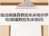 临沧镇康县数控车床培训学校(镇康数控车床培训)