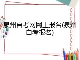 泉州自考网网上报名(泉州自考报名)