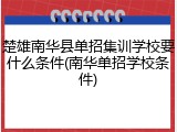楚雄南华县单招集训学校要什么条件(南华单招学校条件)