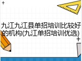 九江九江县单招培训比较好的机构(九江单招培训优选)