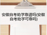 安徽自考助学靠谱吗(安徽自考助学可靠吗)