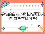 学校的自考本科技校可以考吗(自考本科可考)