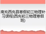 南充西充县寒假初三物理补习课程(西充初三物理寒假班)