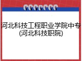 河北科技工程职业学院中专(河北科技职院)