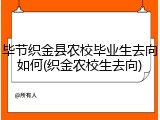毕节织金县农校毕业生去向如何(织金农校生去向)