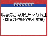 数控编程培训班出来好找工作吗(数控编程就业前景)