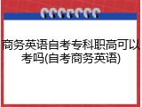 商务英语自考专科职高可以考吗(自考商务英语)