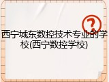 西宁城东数控技术专业的学校(西宁数控学校)