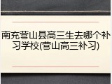 南充营山县高三生去哪个补习学校(营山高三补习)