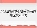 2023庐州卫生科技学校(庐州卫校2023)