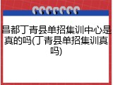 昌都丁青县单招集训中心是真的吗(丁青县单招集训真吗)