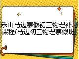 乐山马边寒假初三物理补习课程(马边初三物理寒假班)