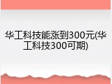 华工科技能涨到300元(华工科技300可期)