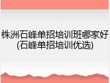 株洲石峰单招培训班哪家好(石峰单招培训优选)