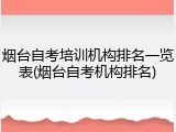 烟台自考培训机构排名一览表(烟台自考机构排名)