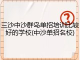三沙中沙群岛单招培训比较好的学校(中沙单招名校)