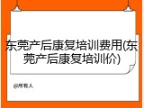 东莞产后康复培训费用(东莞产后康复培训价)