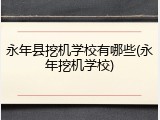 永年县挖机学校有哪些(永年挖机学校)