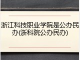 浙江科技职业学院是公办民办(浙科院公办民办)