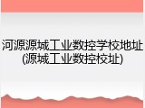 河源源城工业数控学校地址(源城工业数控校址)