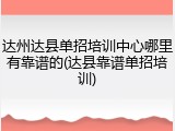 达州达县单招培训中心哪里有靠谱的(达县靠谱单招培训)
