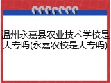 温州永嘉县农业技术学校是大专吗(永嘉农校是大专吗)