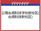 云南台湘科技学校新校区(台湘科技新校区)