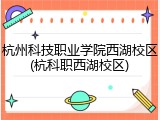 杭州科技职业学院西湖校区(杭科职西湖校区)