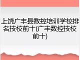 上饶广丰县数控培训学校排名技校前十(广丰数控技校前十)