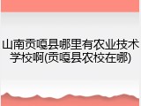 山南贡嘎县哪里有农业技术学校啊(贡嘎县农校在哪)