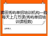 莆田秀屿单招培训机构一般每天上几节课(秀屿单招培训课程数)