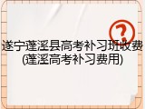 遂宁蓬溪县高考补习班收费(蓬溪高考补习费用)