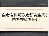 自考专科可以考研究生吗(自考专科考研)