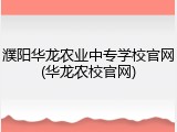 濮阳华龙农业中专学校官网(华龙农校官网)