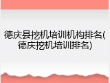 德庆县挖机培训机构排名(德庆挖机培训排名)