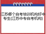 江苏哪个自考培训机构好中专生(江苏中专自考机构)