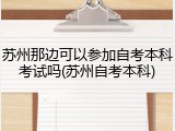 苏州那边可以参加自考本科考试吗(苏州自考本科)