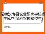 常德汉寿县农业职高学校哪年成立(汉寿农校建校年)