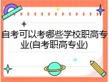 自考可以考哪些学校职高专业(自考职高专业)