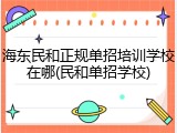 海东民和正规单招培训学校在哪(民和单招学校)